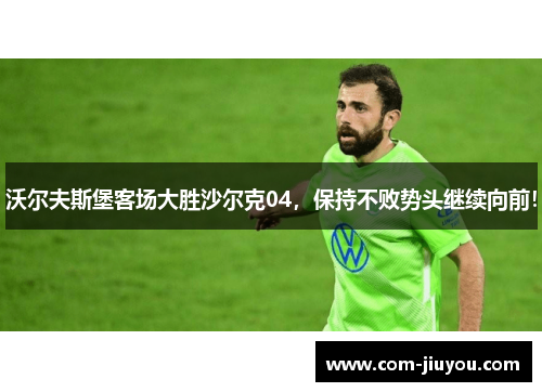 沃尔夫斯堡客场大胜沙尔克04，保持不败势头继续向前！